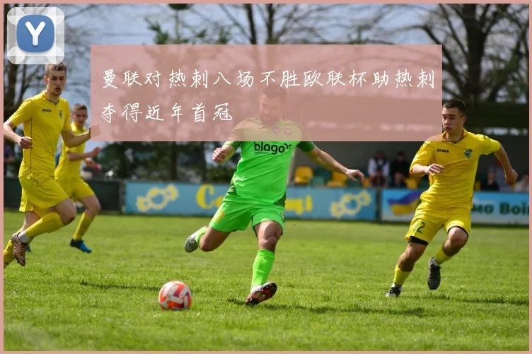 曼联对热刺八场不胜欧联杯助热刺夺得近年首冠