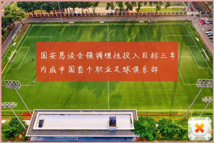 国安恳谈会强调理性投入目标三年内成中国首个职业足球俱乐部